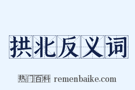 拱北反义词是什么意思的图片